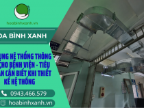 HỆ THỐNG THÔNG GIÓ CHO BỆNH VIỆN – TIÊU CHUẨN CẦN BIẾT KHI THIẾT KẾ HỆ THỐNG