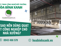 TẠI SAO NÊN DÙNG QUẠT HÚT CÔNG NGHIỆP CHO NHÀ XƯỞNG?