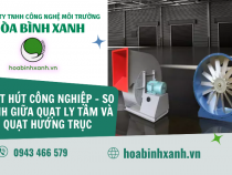 QUẠT HÚT CÔNG NGHIỆP – SO SÁNH GIỮA QUẠT LY TÂM VÀ QUẠT HƯỚNG TRỤC